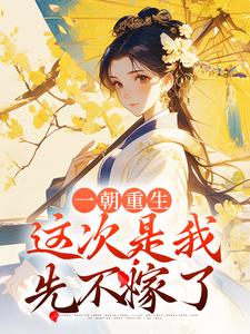 一朝重生，这次是我先不嫁了小说最新章节在哪里可以读到？