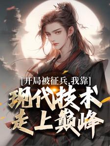 小说《开局被征兵，我靠现代技术走上巅峰》章节免费阅读