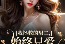 我拯救的男二,始终只爱白月光女主小说,我拯救的男二,始终只爱白月光女主夜承宴云枝-个性文学