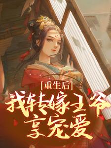 重生后，我转嫁王爷享宠爱小说最新更新在哪里？免费在线看