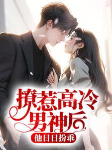 宁枳周衡小说叫什么（撩惹高冷男神后，他日日扮乖免费阅读）