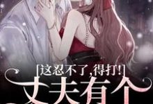 丈夫有个白月光？这忍不了，得打！最新章节，丈夫有个白月光？这忍不了，得打！免费阅读-个性文学
