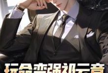 无删减版《玩命变强祁云章，开局托举儿子》章节目录在线阅读-个性文学