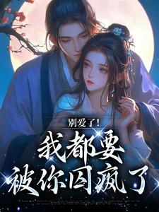 别爱了！我都要被你囚疯了小说，别爱了！我都要被你囚疯了南莺蒙克代钦无弹窗在线阅读